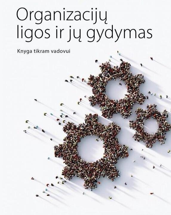 Organizacijų ligos ir jų gydymas. Knyga tikram vadovui
