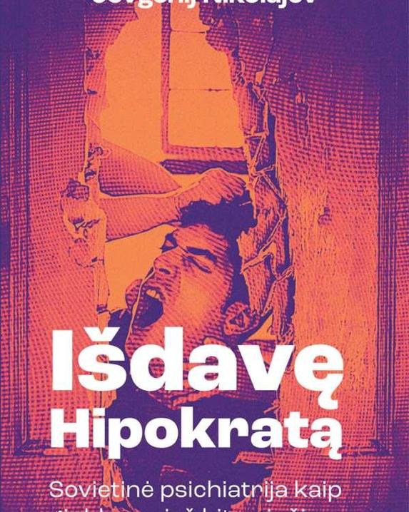 Išdavę Hipokratą. Sovietinė psichiatrija kaip ginklas prieš kitaminčius