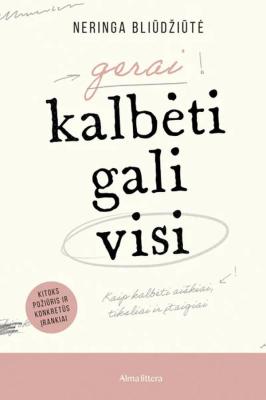 Gerai kalbėti gali visi. Kaip kalbėti aiškiai, tiksliai ir įtaigiai