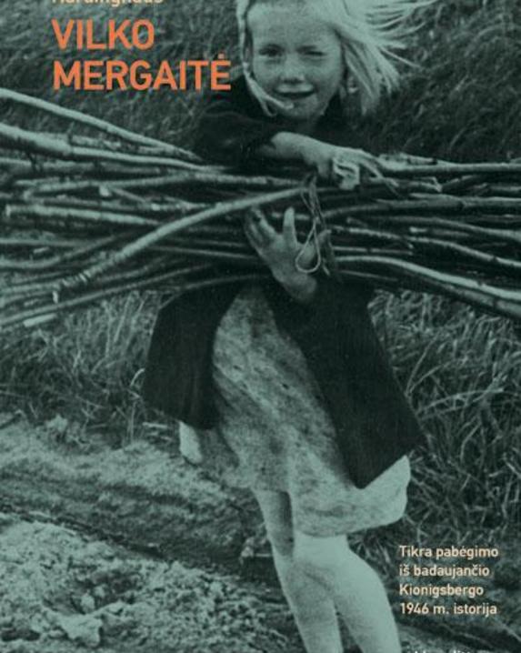 Vilko mergaitė. Tikra pabėgimo iš badaujančio Kionigsbergo 1946 m. istorija