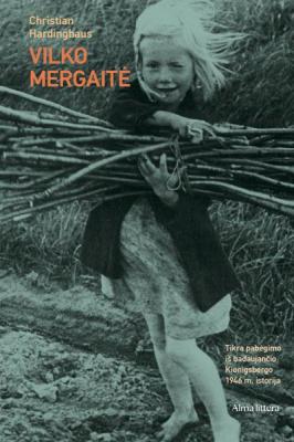 Vilko mergaitė. Tikra pabėgimo iš badaujančio Kionigsbergo 1946 m. istorija