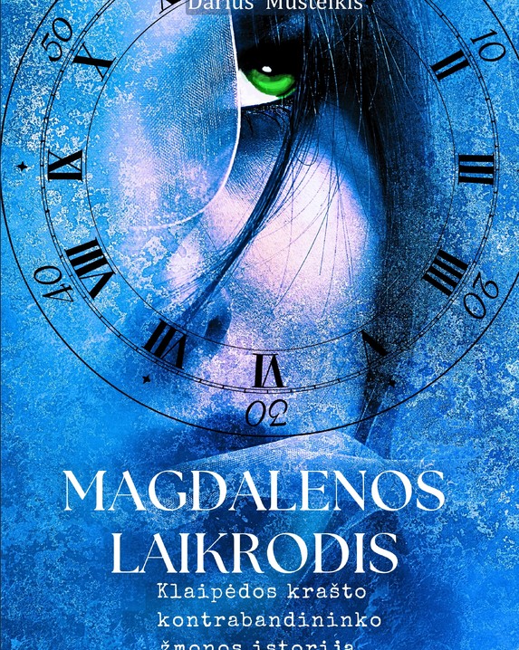 Magdalenos laikrodis: Klaipėdos krašto kontrabandininko žmonos istorija