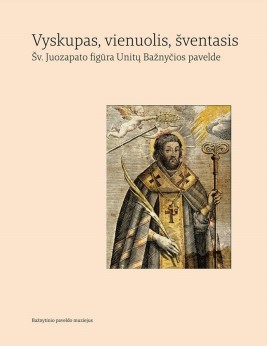 Vyskupas, vienuolis, šventasis. Šv. Juozapato figūra Unitų Bažnyčios pavelde