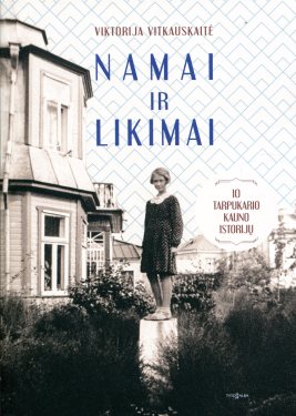 Namai ir likimai. 10 tarpukario Kauno istorijų 